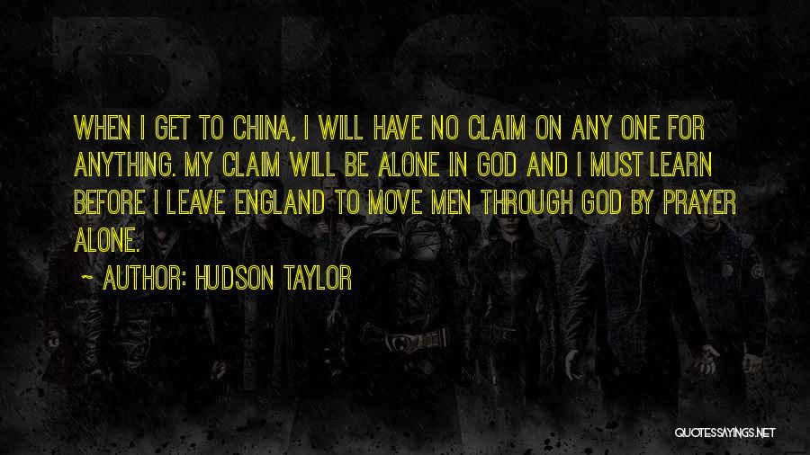 Hudson Taylor Quotes: When I Get To China, I Will Have No Claim On Any One For Anything. My Claim Will Be Alone