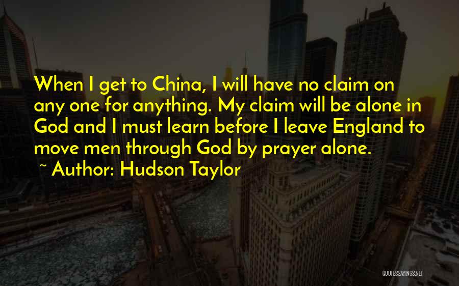 Hudson Taylor Quotes: When I Get To China, I Will Have No Claim On Any One For Anything. My Claim Will Be Alone