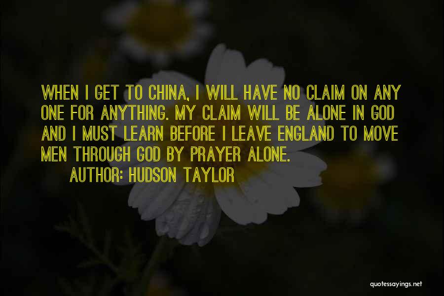 Hudson Taylor Quotes: When I Get To China, I Will Have No Claim On Any One For Anything. My Claim Will Be Alone