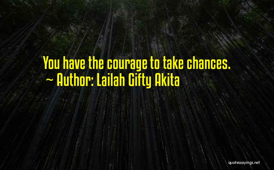 Lailah Gifty Akita Quotes: You Have The Courage To Take Chances.