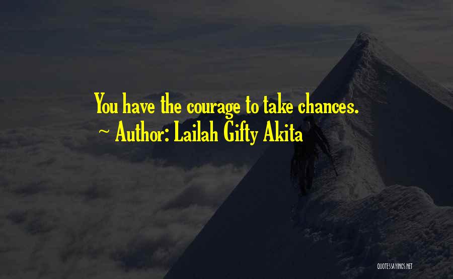 Lailah Gifty Akita Quotes: You Have The Courage To Take Chances.