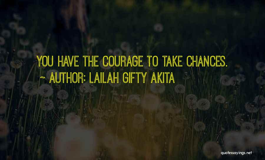 Lailah Gifty Akita Quotes: You Have The Courage To Take Chances.