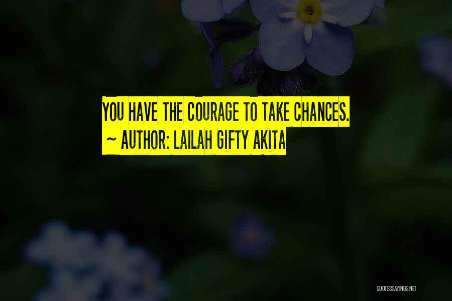 Lailah Gifty Akita Quotes: You Have The Courage To Take Chances.