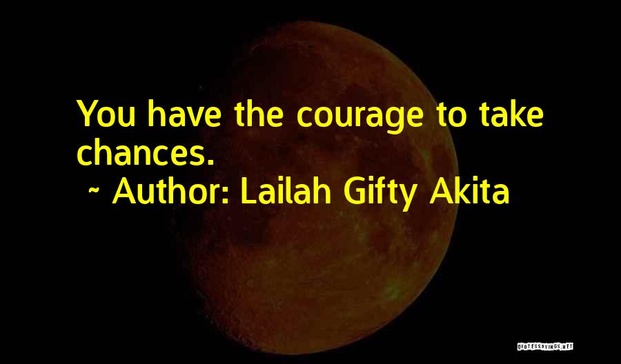 Lailah Gifty Akita Quotes: You Have The Courage To Take Chances.