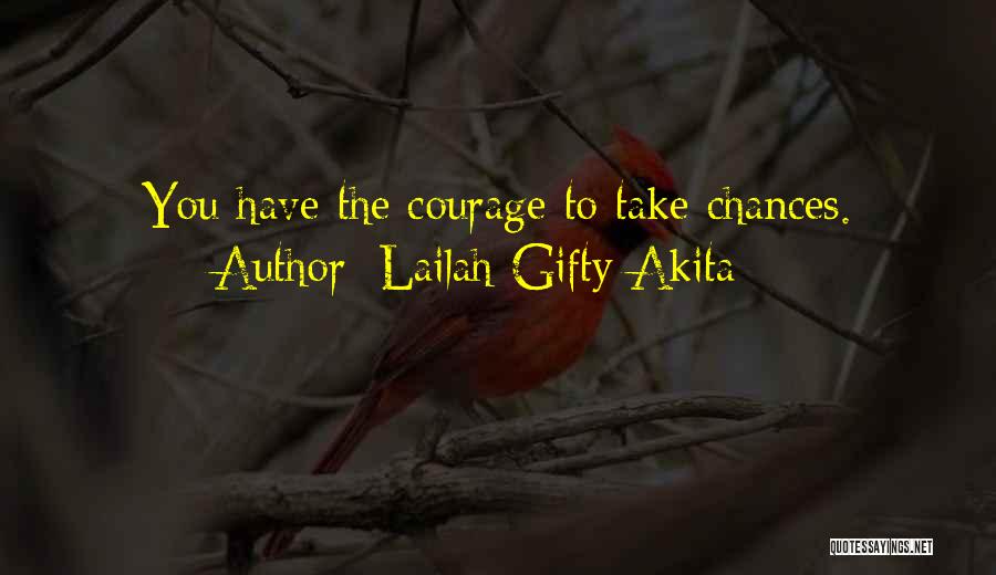Lailah Gifty Akita Quotes: You Have The Courage To Take Chances.