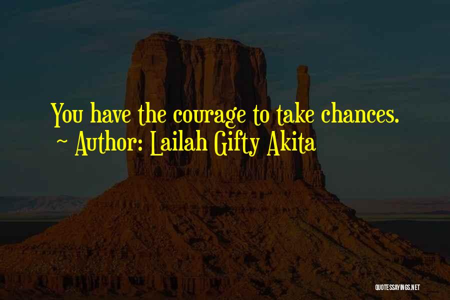 Lailah Gifty Akita Quotes: You Have The Courage To Take Chances.