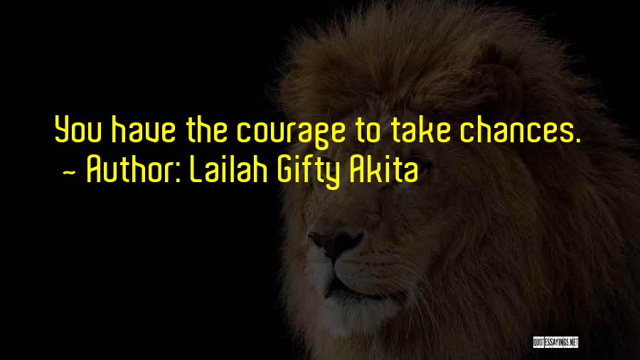 Lailah Gifty Akita Quotes: You Have The Courage To Take Chances.