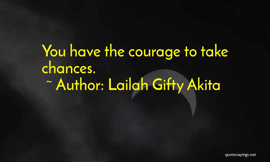 Lailah Gifty Akita Quotes: You Have The Courage To Take Chances.