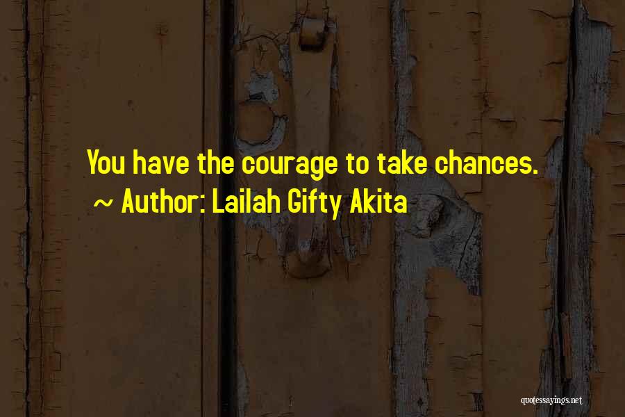 Lailah Gifty Akita Quotes: You Have The Courage To Take Chances.