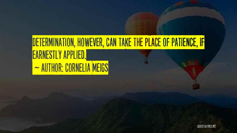 Cornelia Meigs Quotes: Determination, However, Can Take The Place Of Patience, If Earnestly Applied.
