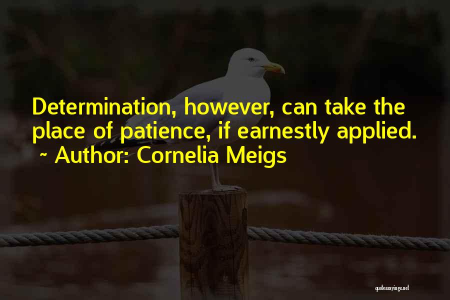 Cornelia Meigs Quotes: Determination, However, Can Take The Place Of Patience, If Earnestly Applied.