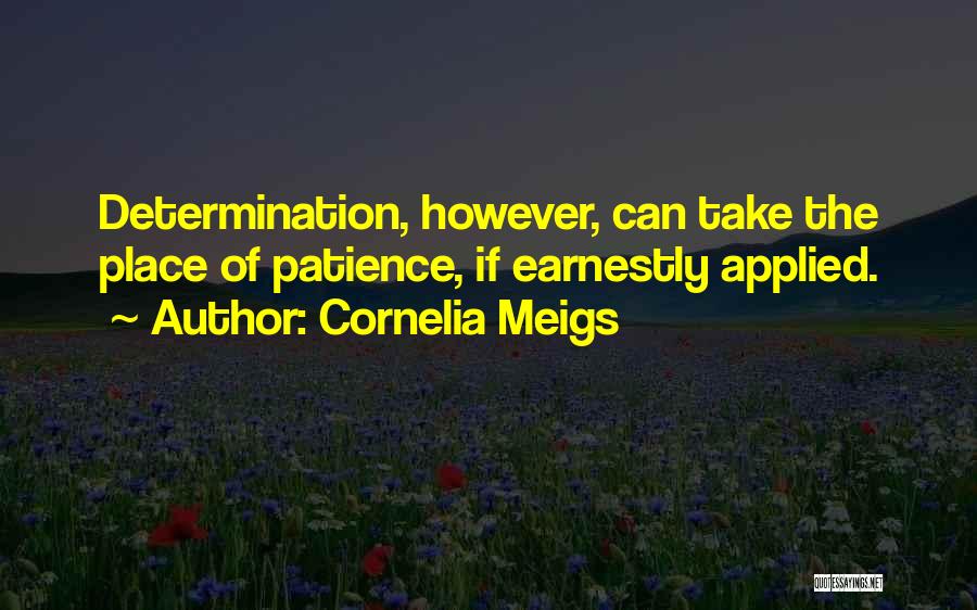 Cornelia Meigs Quotes: Determination, However, Can Take The Place Of Patience, If Earnestly Applied.