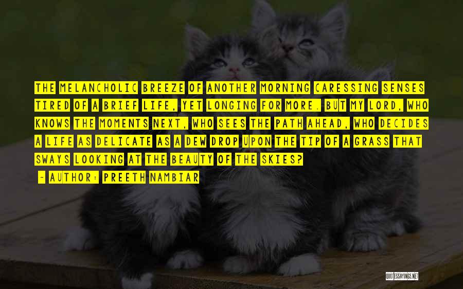 Preeth Nambiar Quotes: The Melancholic Breeze Of Another Morning Caressing Senses Tired Of A Brief Life, Yet Longing For More. But My Lord,