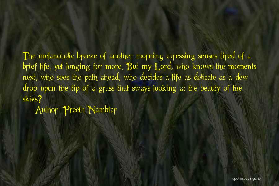 Preeth Nambiar Quotes: The Melancholic Breeze Of Another Morning Caressing Senses Tired Of A Brief Life, Yet Longing For More. But My Lord,