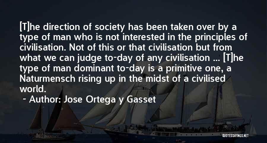 Jose Ortega Y Gasset Quotes: [t]he Direction Of Society Has Been Taken Over By A Type Of Man Who Is Not Interested In The Principles