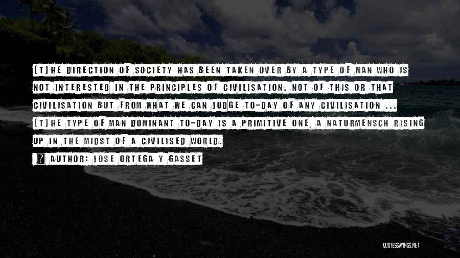 Jose Ortega Y Gasset Quotes: [t]he Direction Of Society Has Been Taken Over By A Type Of Man Who Is Not Interested In The Principles