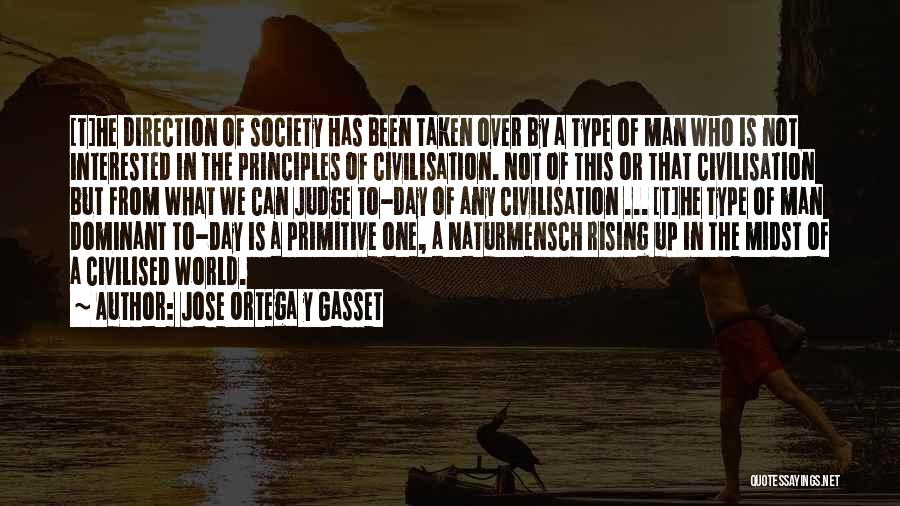 Jose Ortega Y Gasset Quotes: [t]he Direction Of Society Has Been Taken Over By A Type Of Man Who Is Not Interested In The Principles