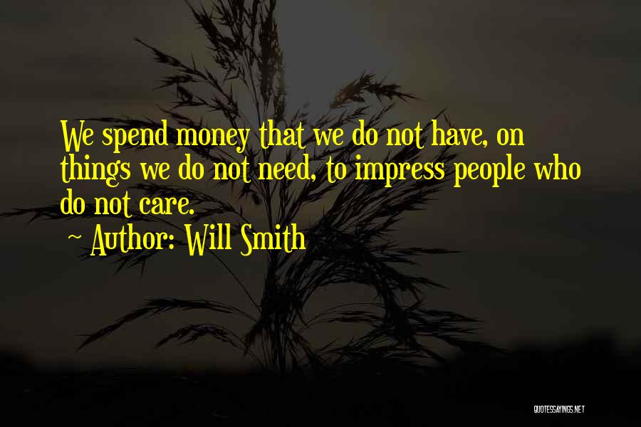 Will Smith Quotes: We Spend Money That We Do Not Have, On Things We Do Not Need, To Impress People Who Do Not