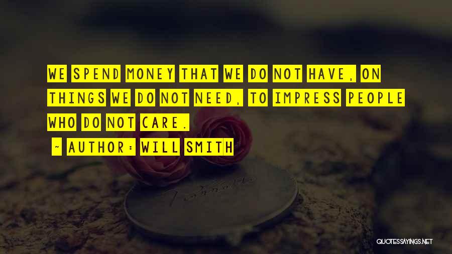 Will Smith Quotes: We Spend Money That We Do Not Have, On Things We Do Not Need, To Impress People Who Do Not