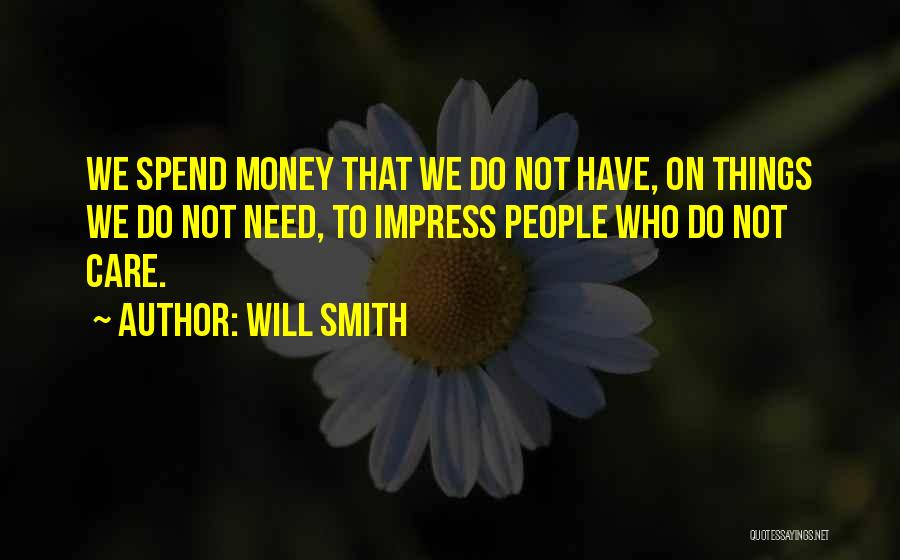 Will Smith Quotes: We Spend Money That We Do Not Have, On Things We Do Not Need, To Impress People Who Do Not