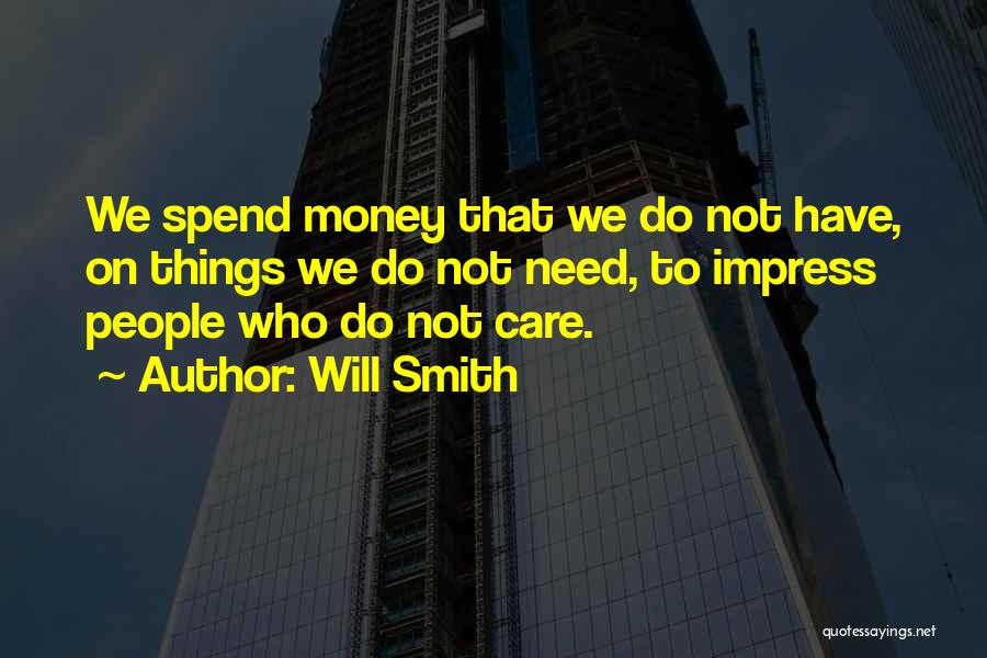 Will Smith Quotes: We Spend Money That We Do Not Have, On Things We Do Not Need, To Impress People Who Do Not