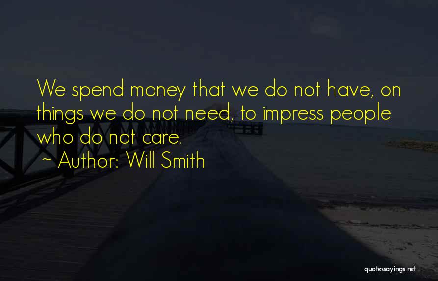 Will Smith Quotes: We Spend Money That We Do Not Have, On Things We Do Not Need, To Impress People Who Do Not
