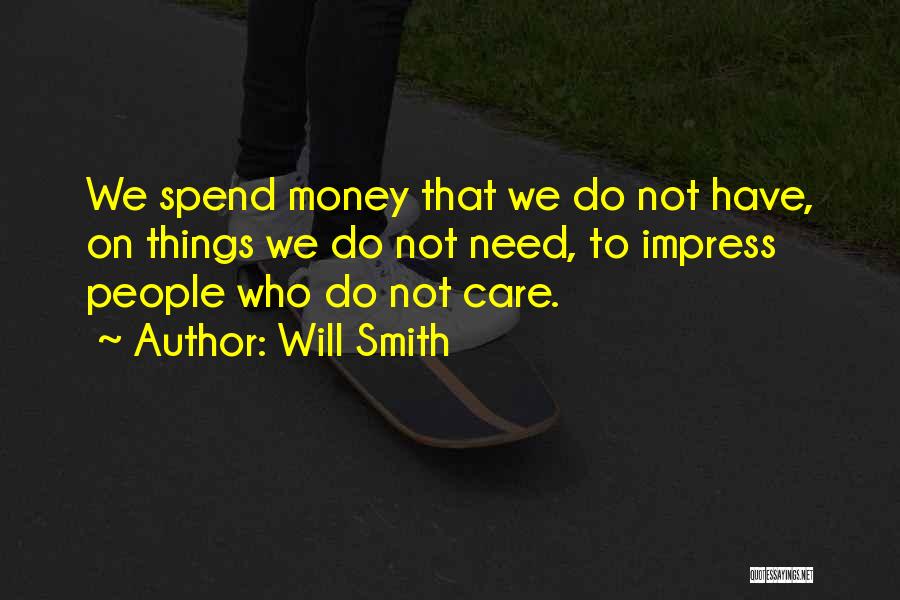 Will Smith Quotes: We Spend Money That We Do Not Have, On Things We Do Not Need, To Impress People Who Do Not