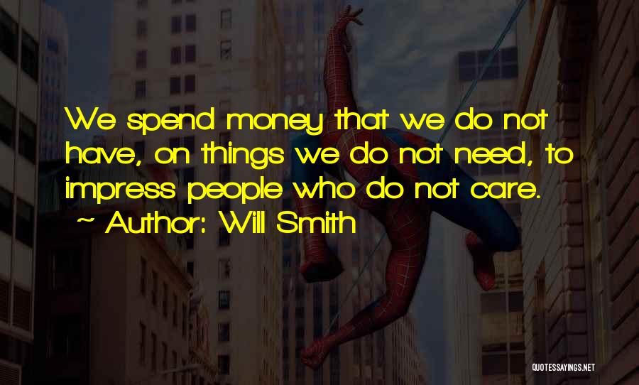 Will Smith Quotes: We Spend Money That We Do Not Have, On Things We Do Not Need, To Impress People Who Do Not