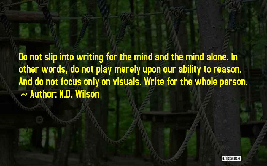 N.D. Wilson Quotes: Do Not Slip Into Writing For The Mind And The Mind Alone. In Other Words, Do Not Play Merely Upon