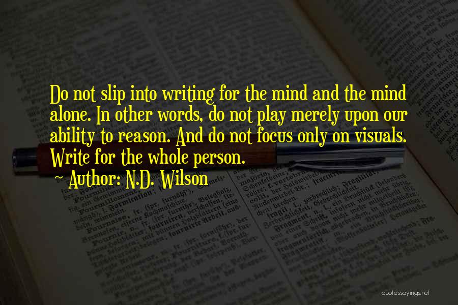 N.D. Wilson Quotes: Do Not Slip Into Writing For The Mind And The Mind Alone. In Other Words, Do Not Play Merely Upon
