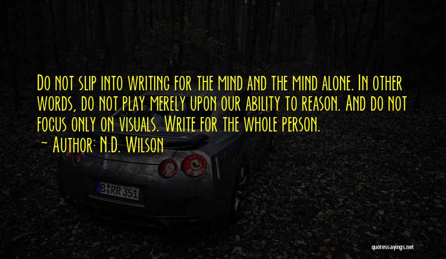 N.D. Wilson Quotes: Do Not Slip Into Writing For The Mind And The Mind Alone. In Other Words, Do Not Play Merely Upon