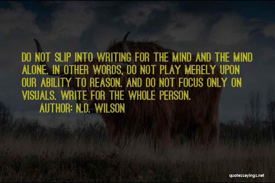 N.D. Wilson Quotes: Do Not Slip Into Writing For The Mind And The Mind Alone. In Other Words, Do Not Play Merely Upon