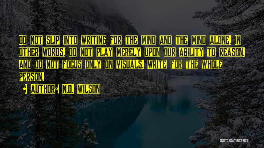 N.D. Wilson Quotes: Do Not Slip Into Writing For The Mind And The Mind Alone. In Other Words, Do Not Play Merely Upon