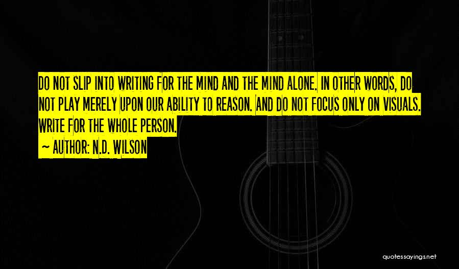 N.D. Wilson Quotes: Do Not Slip Into Writing For The Mind And The Mind Alone. In Other Words, Do Not Play Merely Upon