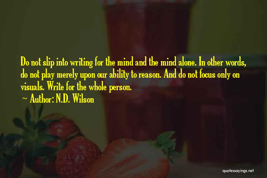 N.D. Wilson Quotes: Do Not Slip Into Writing For The Mind And The Mind Alone. In Other Words, Do Not Play Merely Upon