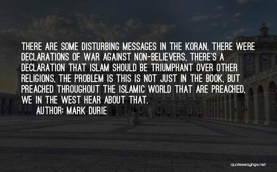 Mark Durie Quotes: There Are Some Disturbing Messages In The Koran, There Were Declarations Of War Against Non-believers, There's A Declaration That Islam