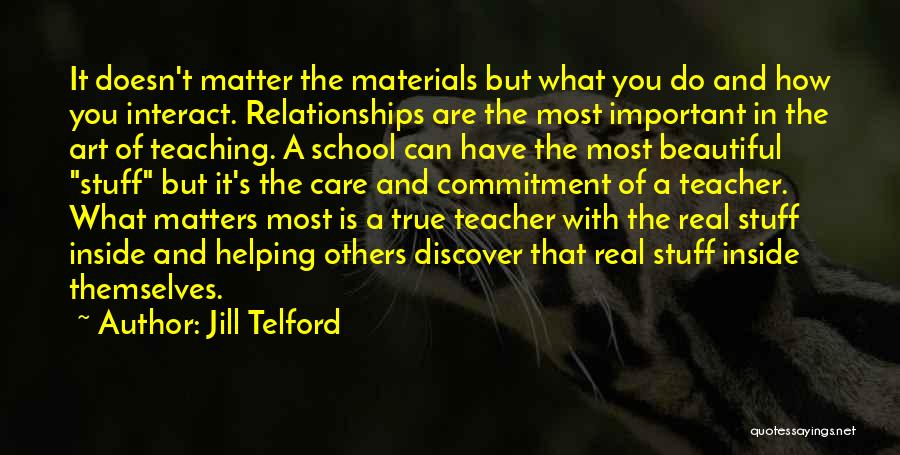 Jill Telford Quotes: It Doesn't Matter The Materials But What You Do And How You Interact. Relationships Are The Most Important In The