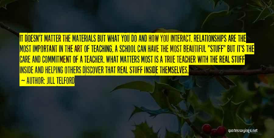 Jill Telford Quotes: It Doesn't Matter The Materials But What You Do And How You Interact. Relationships Are The Most Important In The