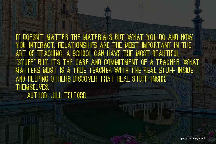 Jill Telford Quotes: It Doesn't Matter The Materials But What You Do And How You Interact. Relationships Are The Most Important In The