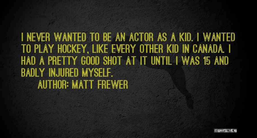 Matt Frewer Quotes: I Never Wanted To Be An Actor As A Kid. I Wanted To Play Hockey, Like Every Other Kid In