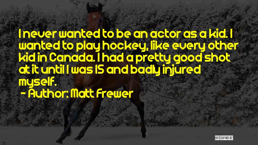 Matt Frewer Quotes: I Never Wanted To Be An Actor As A Kid. I Wanted To Play Hockey, Like Every Other Kid In