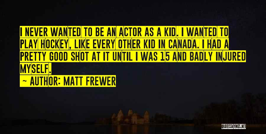 Matt Frewer Quotes: I Never Wanted To Be An Actor As A Kid. I Wanted To Play Hockey, Like Every Other Kid In