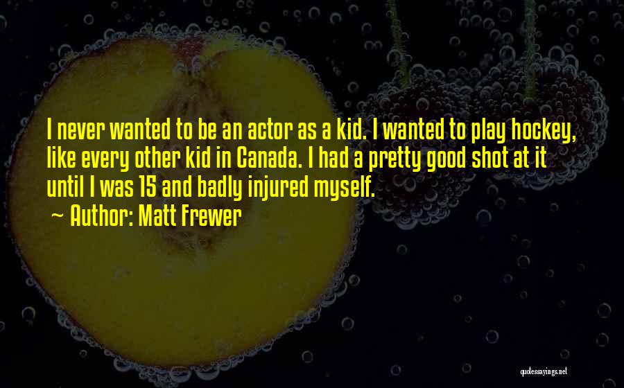 Matt Frewer Quotes: I Never Wanted To Be An Actor As A Kid. I Wanted To Play Hockey, Like Every Other Kid In