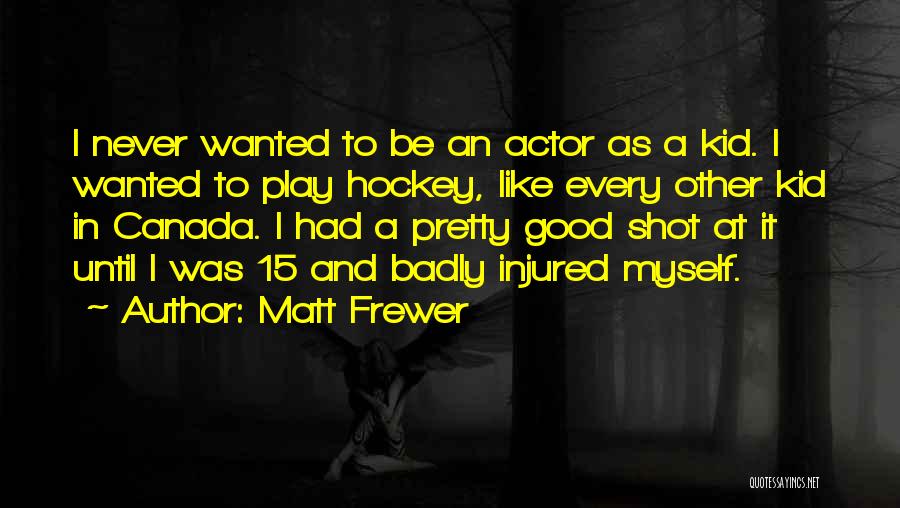 Matt Frewer Quotes: I Never Wanted To Be An Actor As A Kid. I Wanted To Play Hockey, Like Every Other Kid In