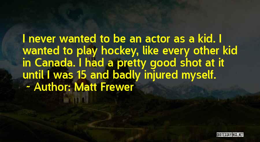 Matt Frewer Quotes: I Never Wanted To Be An Actor As A Kid. I Wanted To Play Hockey, Like Every Other Kid In