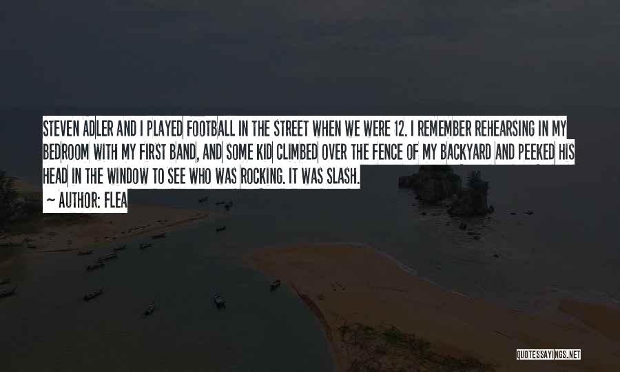 Flea Quotes: Steven Adler And I Played Football In The Street When We Were 12. I Remember Rehearsing In My Bedroom With