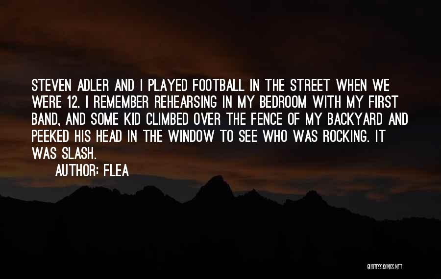 Flea Quotes: Steven Adler And I Played Football In The Street When We Were 12. I Remember Rehearsing In My Bedroom With