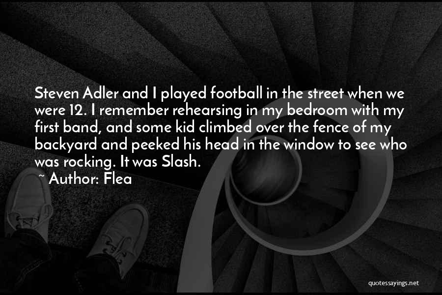 Flea Quotes: Steven Adler And I Played Football In The Street When We Were 12. I Remember Rehearsing In My Bedroom With