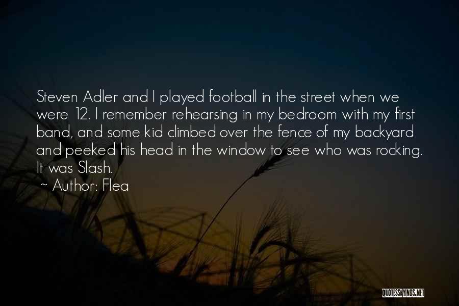 Flea Quotes: Steven Adler And I Played Football In The Street When We Were 12. I Remember Rehearsing In My Bedroom With