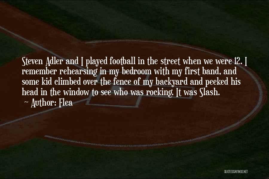 Flea Quotes: Steven Adler And I Played Football In The Street When We Were 12. I Remember Rehearsing In My Bedroom With